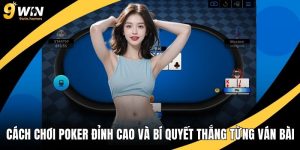 Cách Chơi Poker Đỉnh Cao Và Bí Quyết Làm Chủ Từng Ván Bài