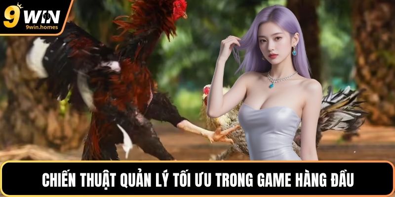 Chiến thuật quản lý tối ưu trong game hàng đầu