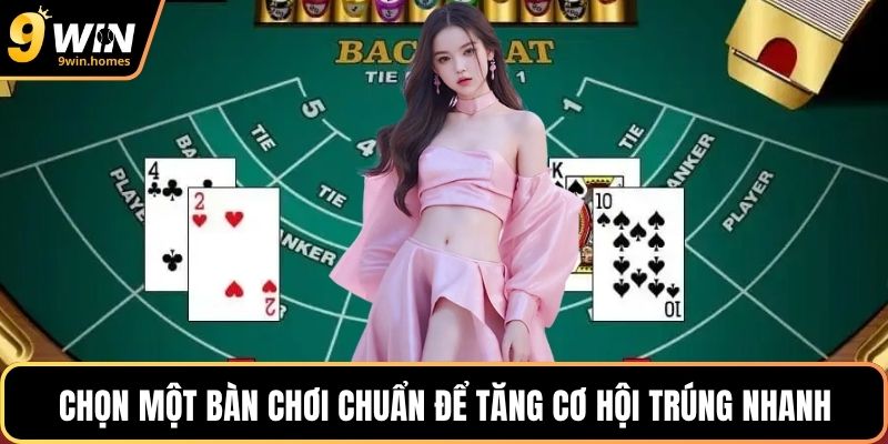 Chọn một bàn chơi chuẩn để tăng cơ hội trúng nhanh