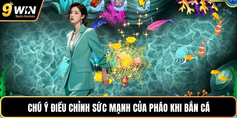 Chú ý điều chỉnh sức mạnh của pháo khi bắn cá