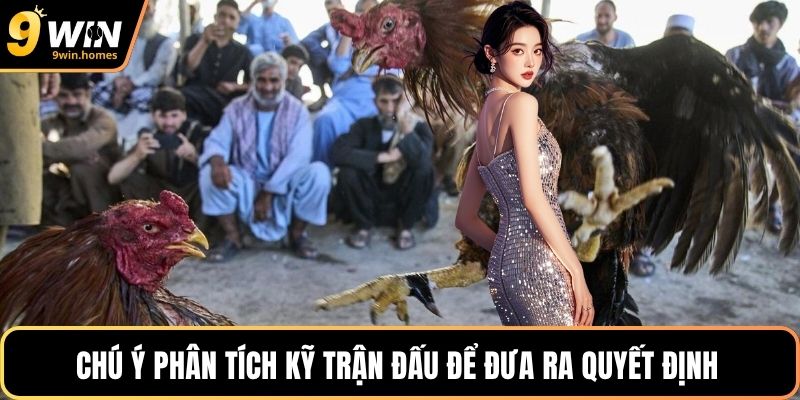 Chú ý phân tích kỹ trận đấu để đưa ra quyết định 