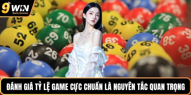 Đánh giá tỷ lệ game cực chuẩn là nguyên tắc quan trọng