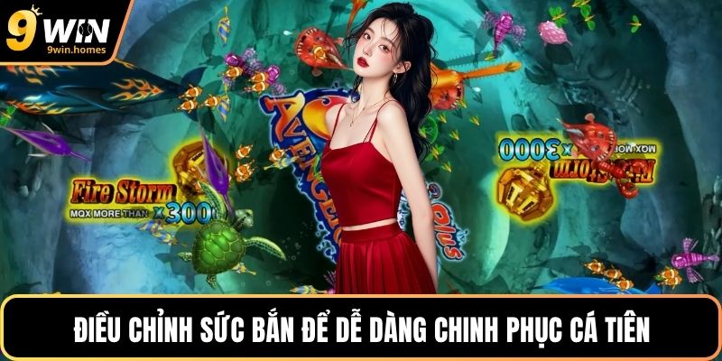 Điều chỉnh sức bắn để dễ dàng chinh phục cá tiên