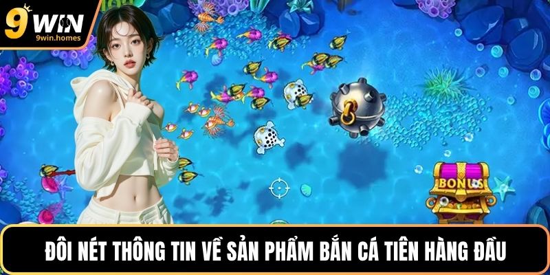 Đôi nét thông tin về sản phẩm Bắn cá Tiên hàng đầu