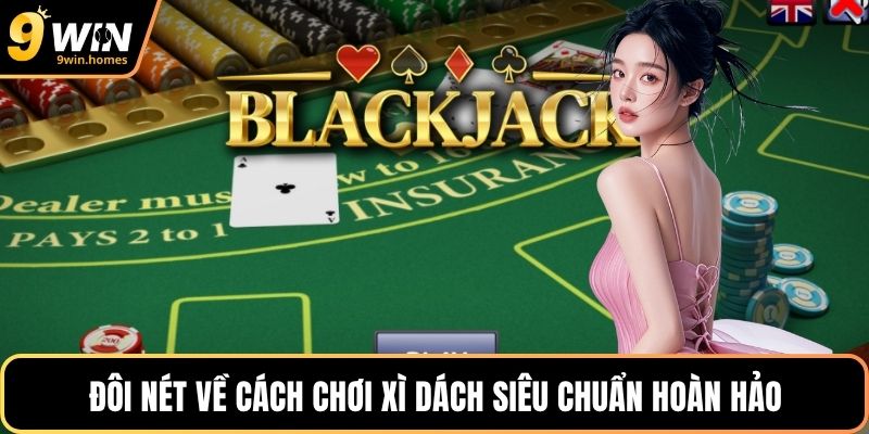 Đôi nét về cách chơi xì dách siêu chuẩn hoàn hảo