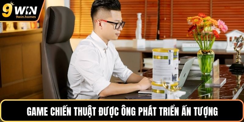 Game chiến thuật được ông phát triển ấn tượng