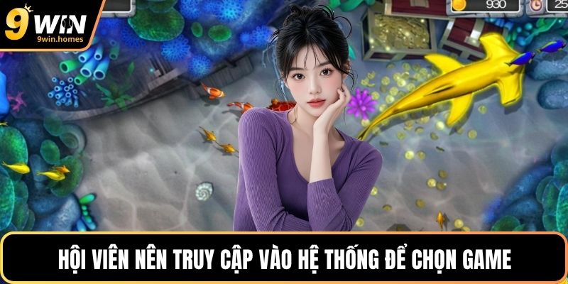 Hội viên nên truy cập vào hệ thống để chọn game