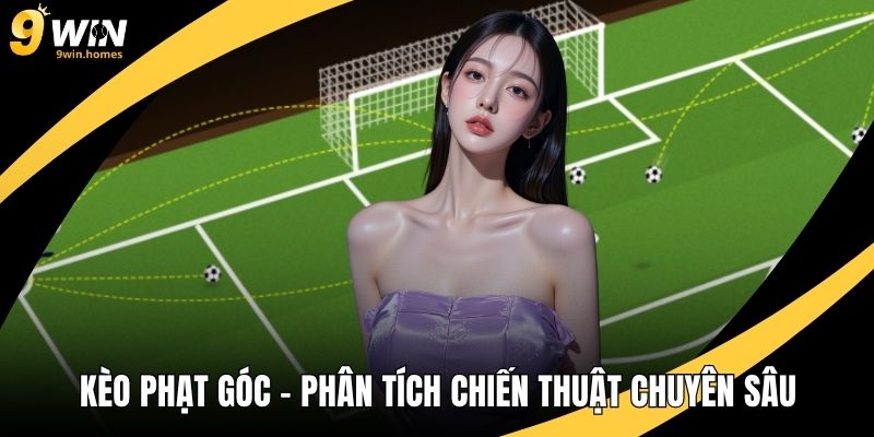 Kèo Phạt Góc Chính Xác – Phân Tích Chiến Thuật Chuyên Sâu