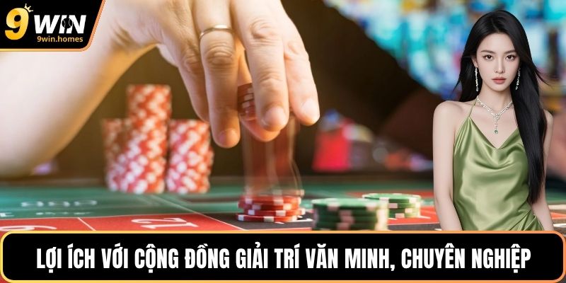 Lợi ích với cộng đồng giải trí văn minh, chuyên nghiệp