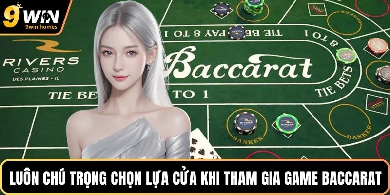 Luôn chú trọng chọn lựa cửa khi tham gia game Baccarat