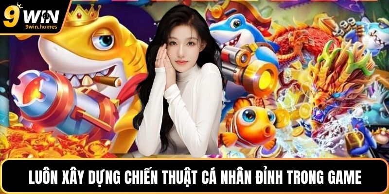 Luôn xây dựng một nền chiến thuật cá nhân đỉnh trong game