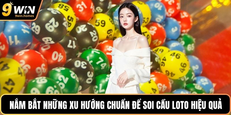 Nắm bắt những xu hướng chuẩn để soi cầu loto hiệu quả