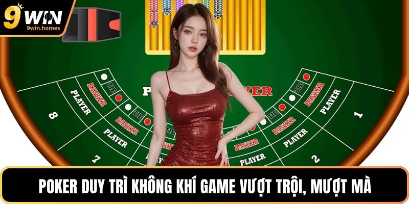Poker duy trì không khí game vượt trội, mượt mà