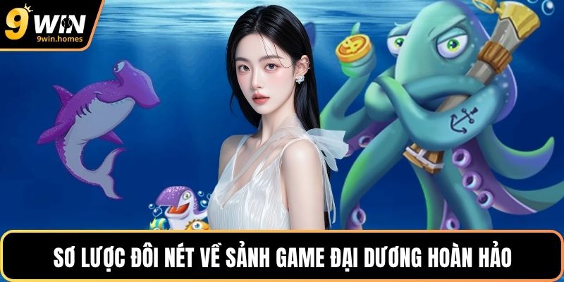 Sơ lược đôi nét về sảnh game đại dương hoàn hảo