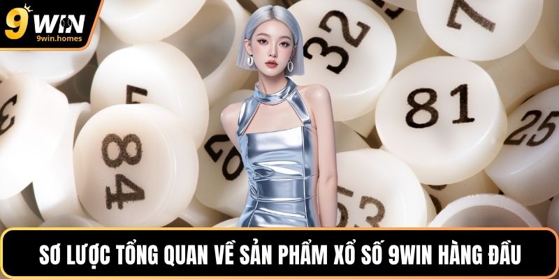 Sơ lược tổng quan về sản phẩm Xổ số 9WIN hàng đầu