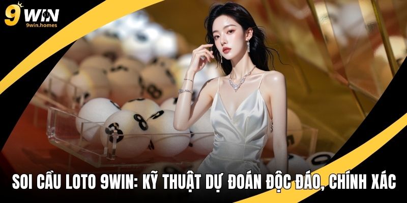 Soi Cầu Loto 9WIN: Kỹ Thuật Dự Đoán Số Độc Đáo, Chính Xác