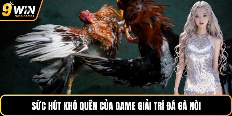 Sức hút khó quên của game giải trí đá gà nòi
