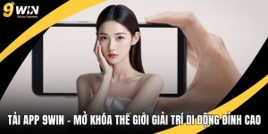 Tải App 9WIN – Mở Khóa Thế Giới Giải Trí Di Động Đỉnh Cao